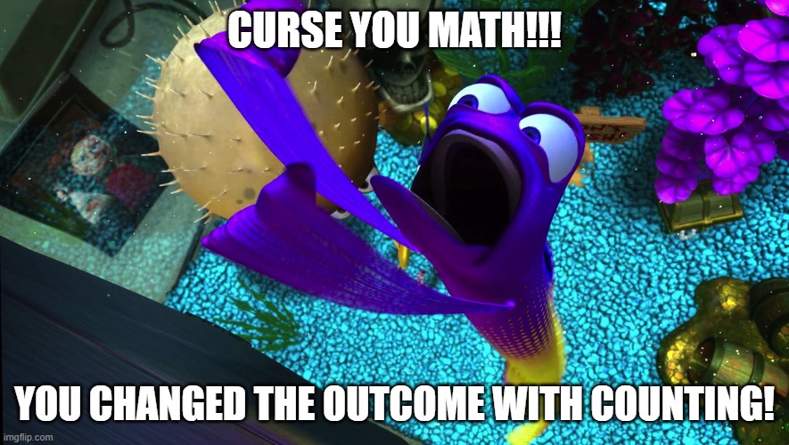Curse You Aquascum | CURSE YOU MATH!!! YOU CHANGED THE OUTCOME WITH COUNTING! | image tagged in curse you aquascum | made w/ Imgflip meme maker