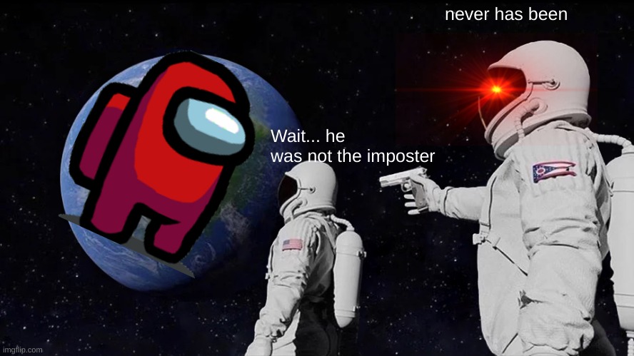 red was not the imposter | never has been; Wait... he was not the imposter | image tagged in memes,always has been,among us | made w/ Imgflip meme maker