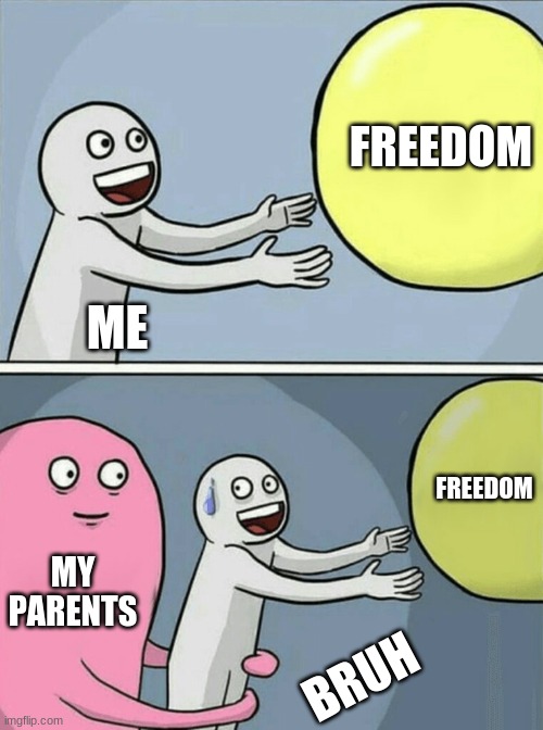 When freedom is only a few inches away... | FREEDOM; ME; FREEDOM; MY PARENTS; BRUH | image tagged in memes,running away balloon | made w/ Imgflip meme maker