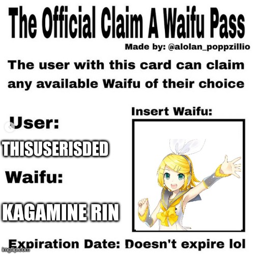 yes I know Vocaloid isnt an anime leave me alone | THISUSERISDED; KAGAMINE RIN | image tagged in official claim a waifu pass | made w/ Imgflip meme maker