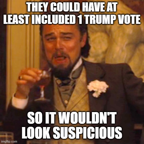 Laughing Leo Meme | THEY COULD HAVE AT LEAST INCLUDED 1 TRUMP VOTE SO IT WOULDN'T LOOK SUSPICIOUS | image tagged in memes,laughing leo | made w/ Imgflip meme maker