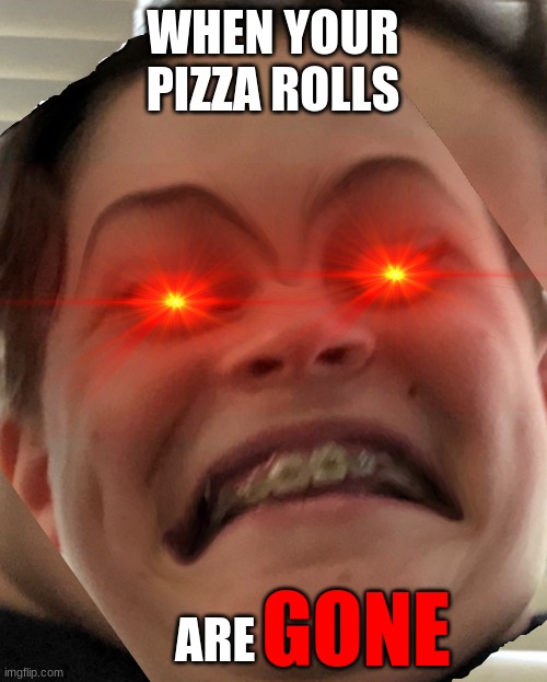 WHEN YOUR PIZZA ROLLS ARE GONE | made w/ Imgflip meme maker
