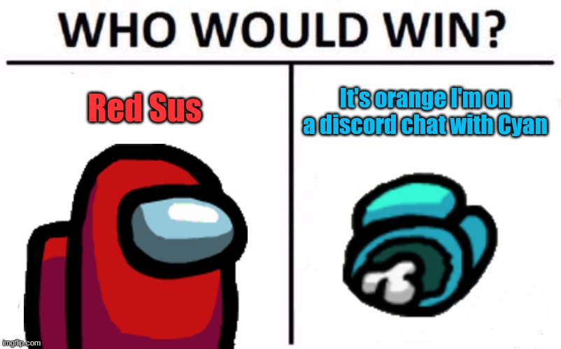 Red Sus V.S. Discord Cheater | Red Sus; It's orange I'm on a discord chat with Cyan | image tagged in memes,who would win,among us | made w/ Imgflip meme maker