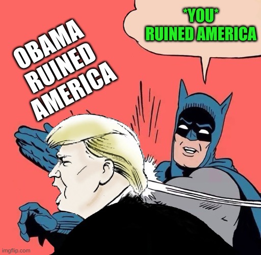 Batman slaps Trump | *YOU* RUINED AMERICA; OBAMA
RUINED
AMERICA | image tagged in batman slaps trump,obama ruined america,white nationalism,conservative hypocrisy,election 2020 | made w/ Imgflip meme maker
