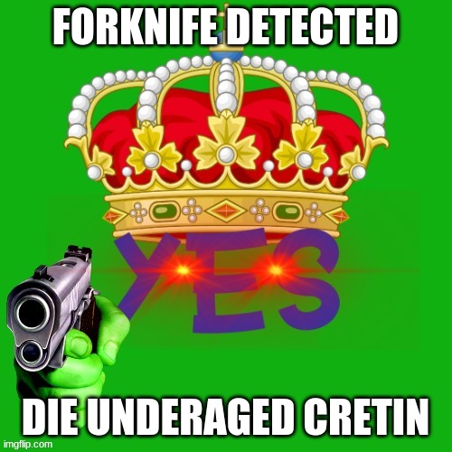 FORKNIFE DETECTED DIE UNDERAGED CRETIN | made w/ Imgflip meme maker
