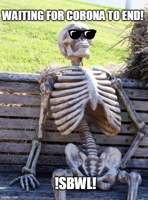 CORONA PLEASE PACK YOUR BAGS AND GO!!! | WAITING FOR CORONA TO END! !SBWL! | image tagged in memes,waiting skeleton | made w/ Imgflip meme maker