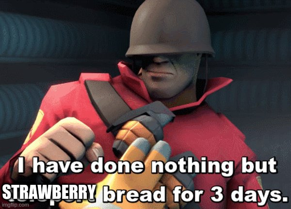 I have done nothing but teleport bread for 3 days | STRAWBERRY | image tagged in i have done nothing but teleport bread for 3 days | made w/ Imgflip meme maker