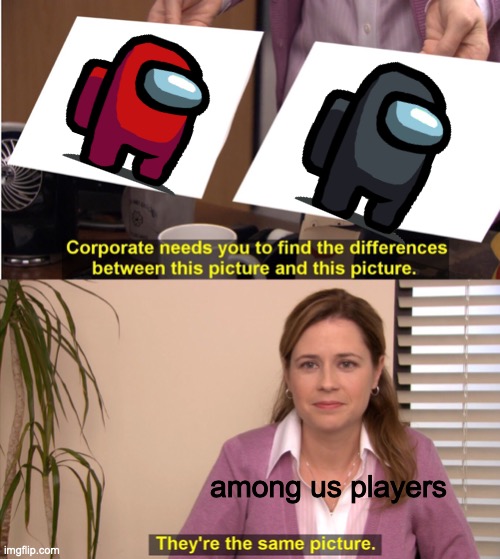They're The Same Picture | among us players | image tagged in memes,they're the same picture | made w/ Imgflip meme maker