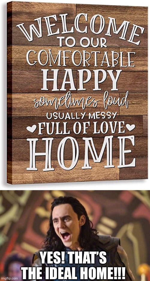 This is true | YES! THAT’S THE IDEAL HOME!!! | image tagged in memes,funny,stupid signs,posters,upvote if you agree,house | made w/ Imgflip meme maker