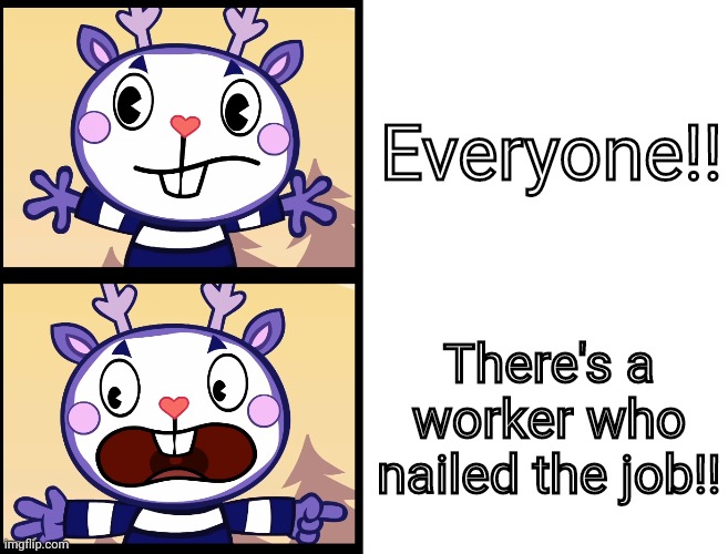 Everybody Run!!! (HTF) (Short Version) | Everyone!! There's a worker who nailed the job!! | image tagged in everybody run htf short version | made w/ Imgflip meme maker