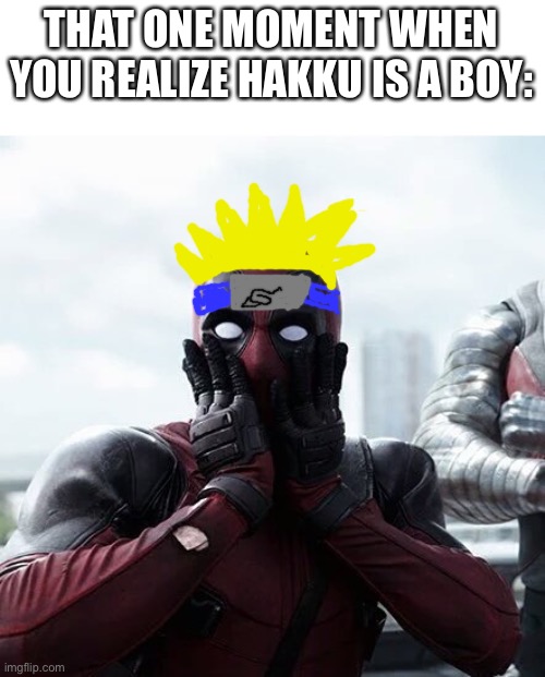 Deadpool Surprised | THAT ONE MOMENT WHEN YOU REALIZE HAKKU IS A BOY: | image tagged in memes,deadpool surprised | made w/ Imgflip meme maker