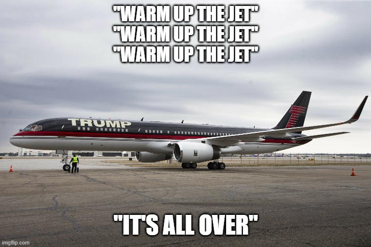 Bye Don | "WARM UP THE JET"
"WARM UP THE JET"
"WARM UP THE JET"; "IT'S ALL OVER" | image tagged in trump,joe biden | made w/ Imgflip meme maker