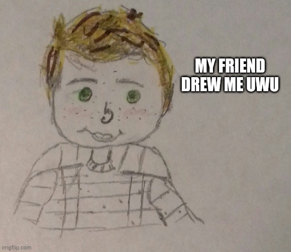 This is kind of like a face reveal | MY FRIEND DREW ME UWU | made w/ Imgflip meme maker