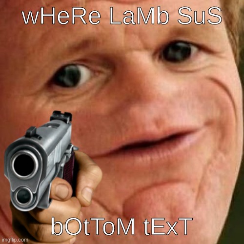 wHeRe LaMb SuS bOtToM tExT | made w/ Imgflip meme maker