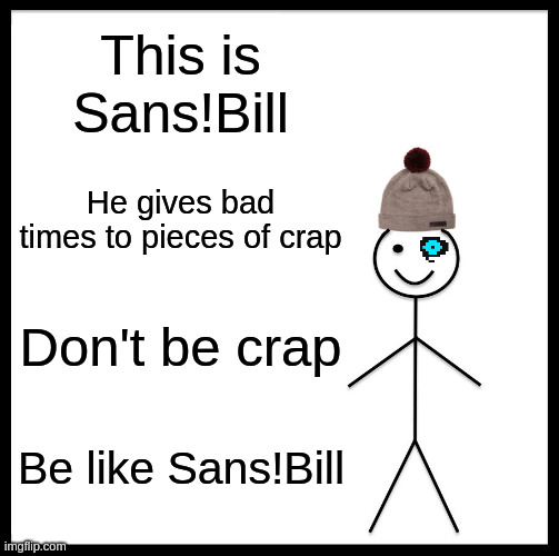 Sans!Bill | This is Sans!Bill; He gives bad times to pieces of crap; Don't be crap; Be like Sans!Bill | image tagged in memes,be like bill,sans undertale | made w/ Imgflip meme maker