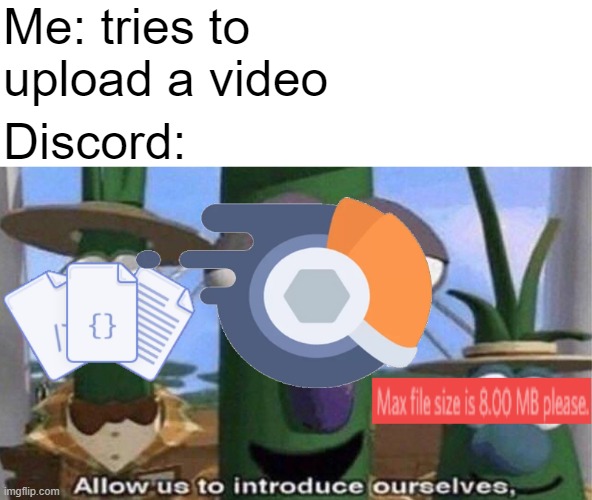 Discord | Me: tries to upload a video; Discord: | image tagged in discord,memes,funny,8mb,allow us to introduce ourselves,veggietales | made w/ Imgflip meme maker