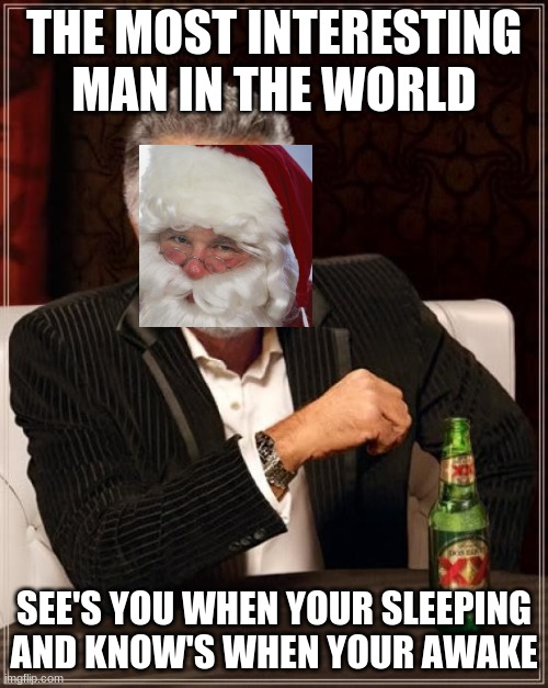 The Most Interesting Man In The World Meme | THE MOST INTERESTING MAN IN THE WORLD; SEE'S YOU WHEN YOUR SLEEPING AND KNOW'S WHEN YOUR AWAKE | image tagged in memes,the most interesting man in the world | made w/ Imgflip meme maker