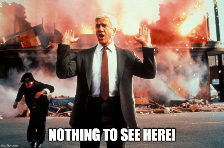 Nothing to see here | NOTHING TO SEE HERE! | image tagged in nothing to see here | made w/ Imgflip meme maker