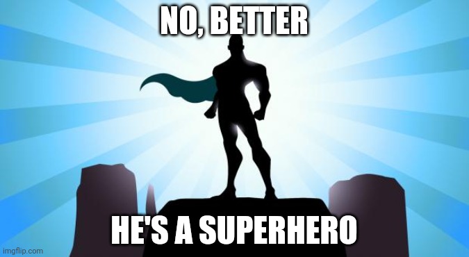 Superhero | NO, BETTER HE'S A SUPERHERO | image tagged in superhero | made w/ Imgflip meme maker