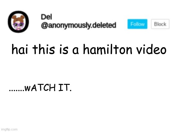 Del Announcement | hai this is a hamilton video; .......wATCH IT. | image tagged in del announcement | made w/ Imgflip meme maker