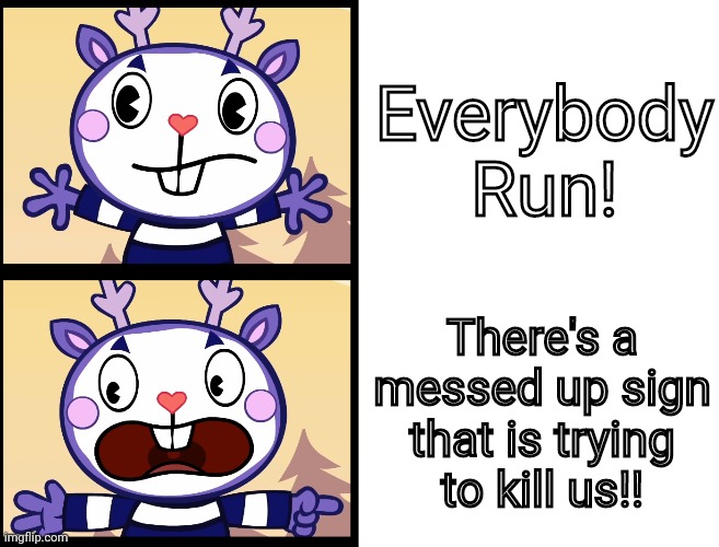 Everybody Run!!! (HTF) (Short Version) | Everybody Run! There's a messed up sign that is trying to kill us!! | image tagged in everybody run htf short version | made w/ Imgflip meme maker