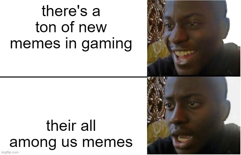 Disappointed Black Guy | there's a ton of new memes in gaming; their all among us memes | image tagged in disappointed black guy | made w/ Imgflip meme maker