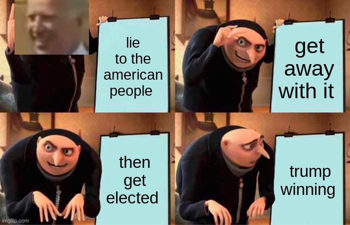 Bidens plan | lie to the american people; get away with it; then get elected; trump winning | image tagged in memes,gru's plan | made w/ Imgflip meme maker