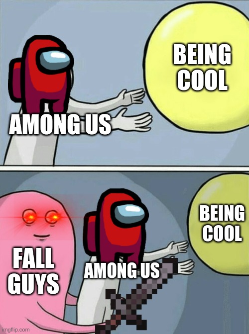 Running Away Balloon Meme | BEING COOL; AMONG US; BEING COOL; FALL GUYS; AMONG US | image tagged in memes,running away balloon | made w/ Imgflip meme maker