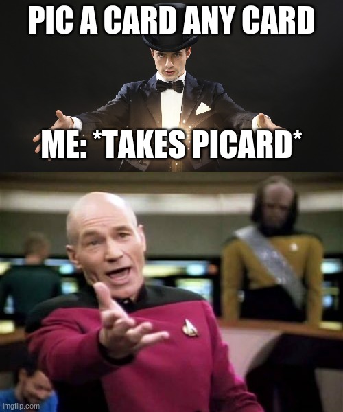 PIC A CARD ANY CARD; ME: *TAKES PICARD* | image tagged in magician,memes,picard wtf | made w/ Imgflip meme maker