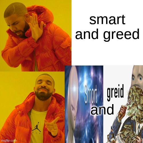 s m o r t   g r i e d | smart and greed; and | image tagged in memes,smort,gried | made w/ Imgflip meme maker