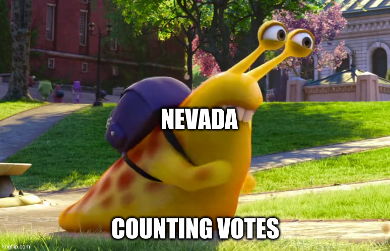 Snail Monsters U | NEVADA; COUNTING VOTES | image tagged in snail monsters u | made w/ Imgflip meme maker