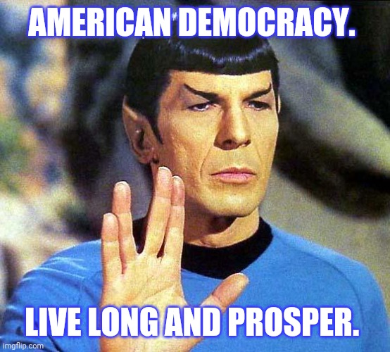 Star Trek Spock Live Long & Prosper I Wipe W/ My Left Hand, See | AMERICAN DEMOCRACY. LIVE LONG AND PROSPER. | image tagged in star trek spock live long prosper i wipe w/ my left hand see | made w/ Imgflip meme maker