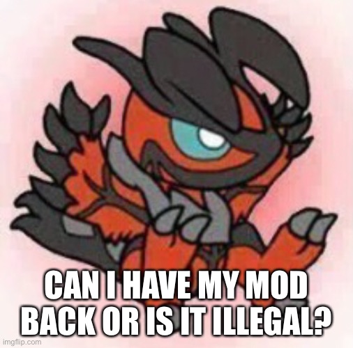 CAN I HAVE MY MOD BACK OR IS IT ILLEGAL? | made w/ Imgflip meme maker