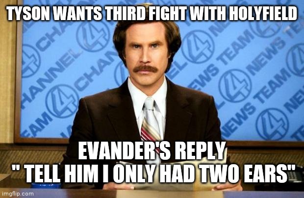 2020 just keeps getting weirder | TYSON WANTS THIRD FIGHT WITH HOLYFIELD; EVANDER'S REPLY
 " TELL HIM I ONLY HAD TWO EARS" | image tagged in breaking news | made w/ Imgflip meme maker