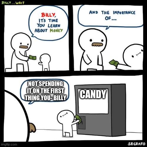 Billy... Wait | NOT SPENDING IT ON THE FIRST THING YOU- BILLY; CANDY | image tagged in billy wait | made w/ Imgflip meme maker