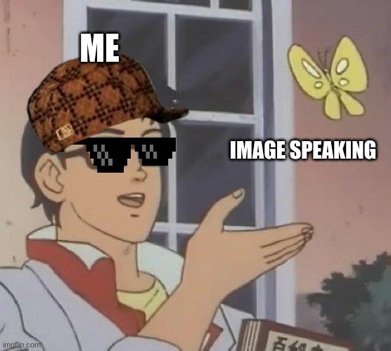 ME IMAGE SPEAKING | image tagged in memes,is this a pigeon | made w/ Imgflip meme maker