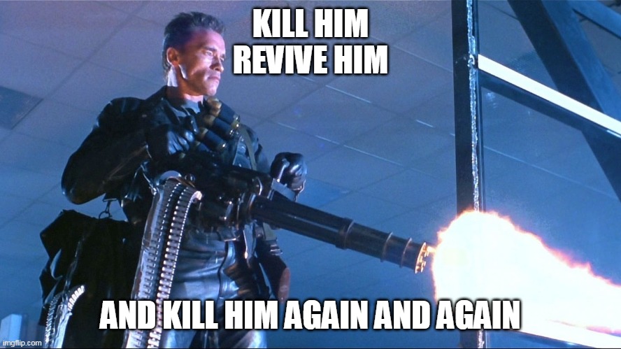 Terminator Minigun Arnold Schwarzenegger | KILL HIM
REVIVE HIM AND KILL HIM AGAIN AND AGAIN | image tagged in terminator minigun arnold schwarzenegger | made w/ Imgflip meme maker