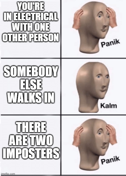 kevin | YOU'RE IN ELECTRICAL WITH ONE OTHER PERSON; SOMEBODY ELSE WALKS IN; THERE ARE TWO IMPOSTERS | image tagged in funny,amongus,impsoter,electrical,plsupvote | made w/ Imgflip meme maker