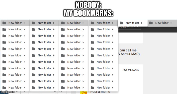 NOBODY:

MY BOOKMARKS: | made w/ Imgflip meme maker