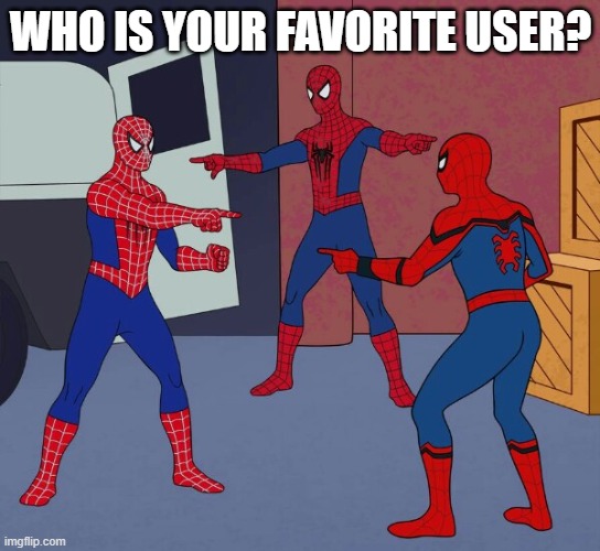 WHy this again | WHO IS YOUR FAVORITE USER? | image tagged in spider man triple | made w/ Imgflip meme maker