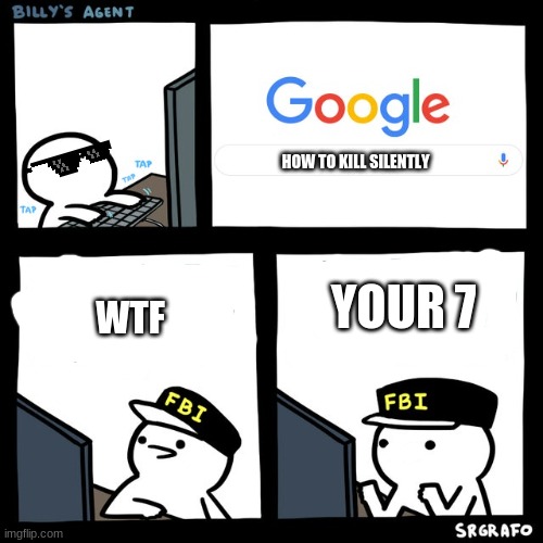 Billy's FBI Agent | HOW TO KILL SILENTLY; YOUR 7; WTF | image tagged in billy's fbi agent | made w/ Imgflip meme maker