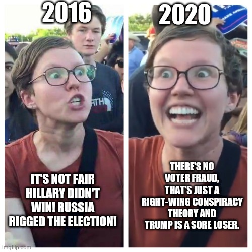 Liberals and election fraud: 2016 vs 2020 | 2016; 2020; THERE'S NO VOTER FRAUD, THAT'S JUST A RIGHT-WING CONSPIRACY THEORY AND TRUMP IS A SORE LOSER. IT'S NOT FAIR HILLARY DIDN'T WIN! RUSSIA RIGGED THE ELECTION! | image tagged in social justice warrior hypocrisy,liberal hypocrisy,election 2020,trump,biden | made w/ Imgflip meme maker