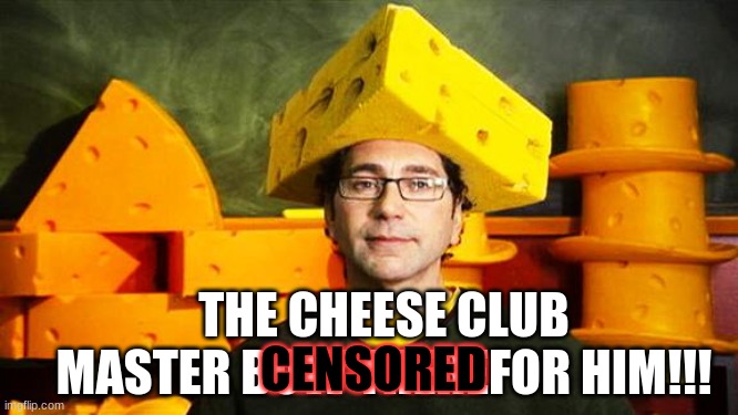 Loyal Cheesehead | THE CHEESE CLUB MASTER BOW THEREFOR HIM!!! CENSORED | image tagged in loyal cheesehead | made w/ Imgflip meme maker