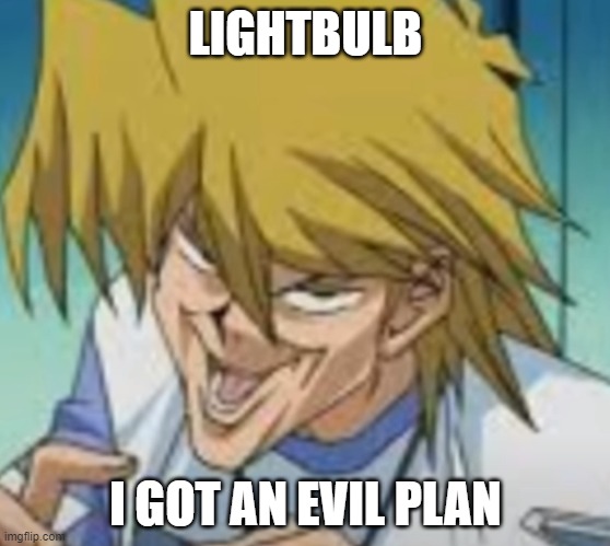 evil plan |  LIGHTBULB; I GOT AN EVIL PLAN | image tagged in evil plan | made w/ Imgflip meme maker
