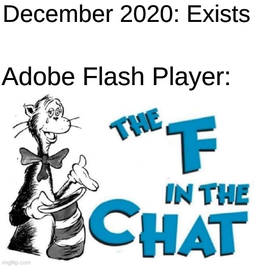 RIP Adobe Flash Player |  December 2020: Exists; Adobe Flash Player: | image tagged in the f in the chat | made w/ Imgflip meme maker