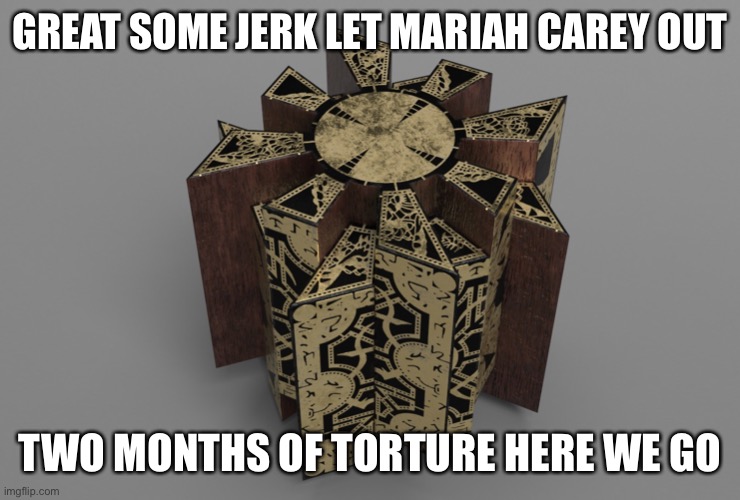 Mariah Carey | GREAT SOME JERK LET MARIAH CAREY OUT; TWO MONTHS OF TORTURE HERE WE GO | image tagged in christmas,hellraiser,mariah carey,memes,funny,funny memes | made w/ Imgflip meme maker