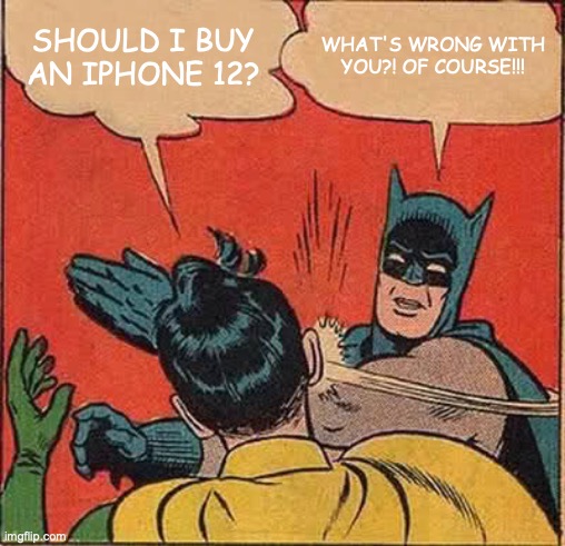 I'm Batphone | SHOULD I BUY AN IPHONE 12? WHAT'S WRONG WITH YOU?! OF COURSE!!! | image tagged in memes,batman slapping robin | made w/ Imgflip meme maker