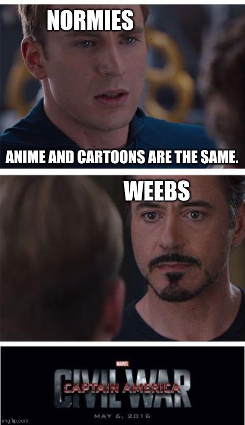 Marvel Civil War 1 | NORMIES; ANIME AND CARTOONS ARE THE SAME. WEEBS | image tagged in memes,marvel civil war 1 | made w/ Imgflip meme maker