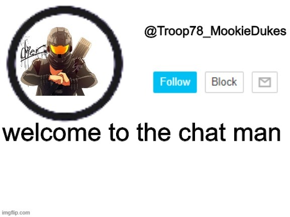 Troop78_MookieDukes | welcome to the chat man | image tagged in troop78_mookiedukes | made w/ Imgflip meme maker