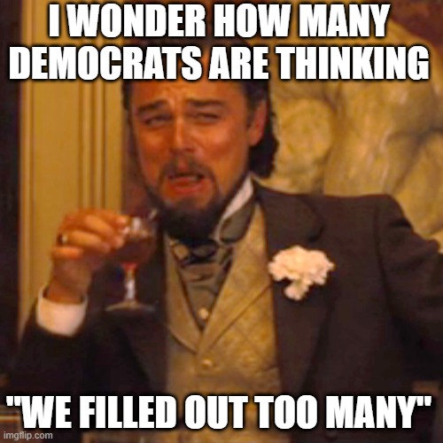 Whoops | I WONDER HOW MANY DEMOCRATS ARE THINKING; "WE FILLED OUT TOO MANY" | image tagged in election 2020,voter fraud,dead voters,election fraud | made w/ Imgflip meme maker